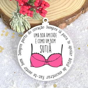Bola de Natal em mdf – Uma boa amizade é como um bom sutiã..